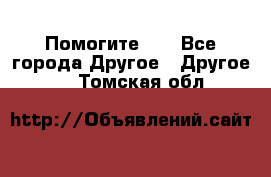 Помогите!!! - Все города Другое » Другое   . Томская обл.